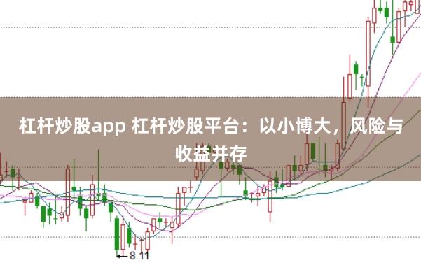 杠杆炒股app 杠杆炒股平台：以小博大，风险与收益并存