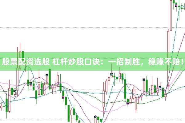股票配资选股 杠杆炒股口诀：一招制胜，稳赚不赔！