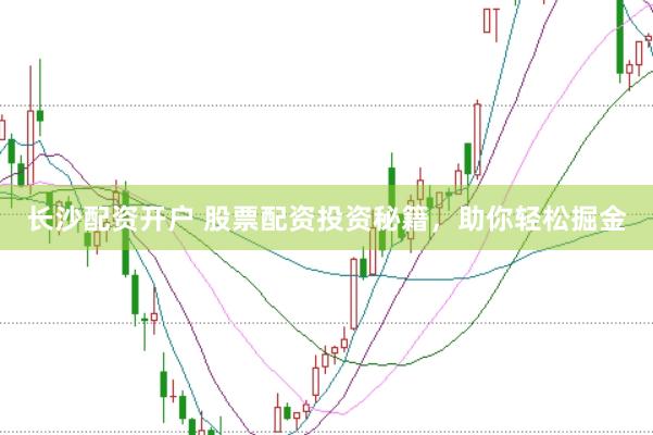 长沙配资开户 股票配资投资秘籍，助你轻松掘金