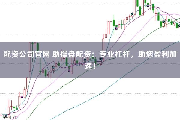 配资公司官网 助操盘配资：专业杠杆，助您盈利加速！
