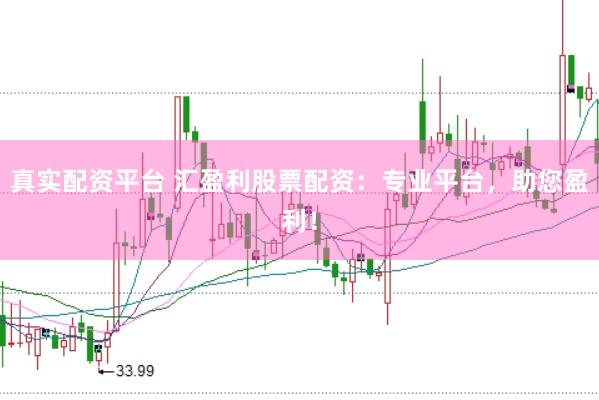 真实配资平台 汇盈利股票配资:专业平台,助您盈利!