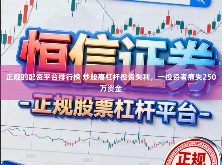 正规的配资平台排行榜 炒股高杠杆投资失利,一投资者痛失250万资金