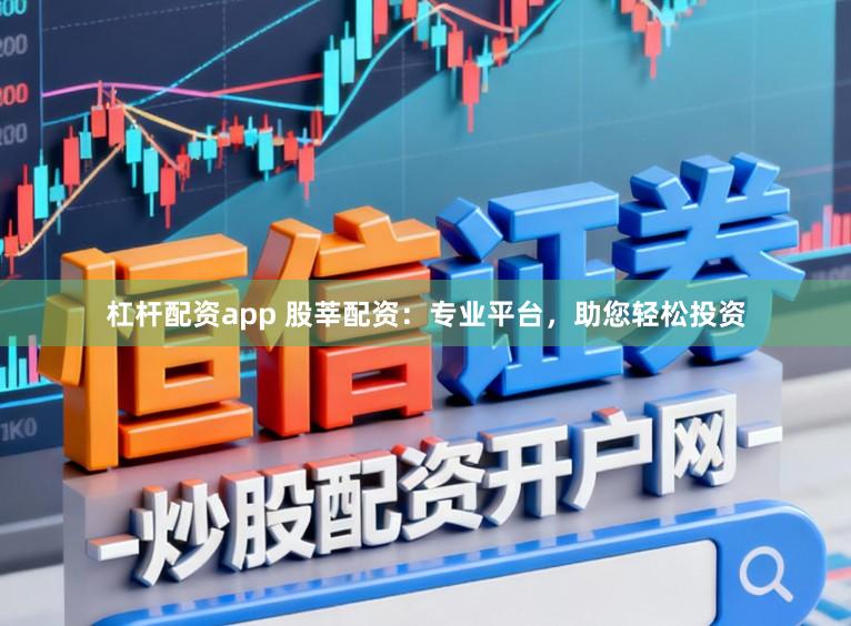 杠杆配资app 股莘配资:专业平台,助您轻松投资