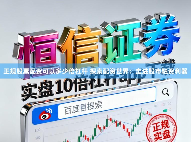 正规股票配资可以多少倍杠杆 探索配资世界：走进股市融资利器