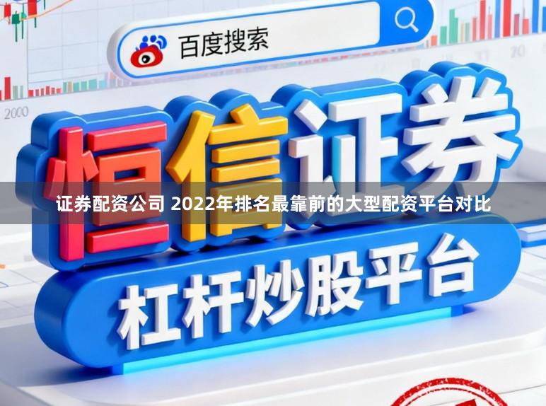 证券配资公司 2022年排名最靠前的大型配资平台对比