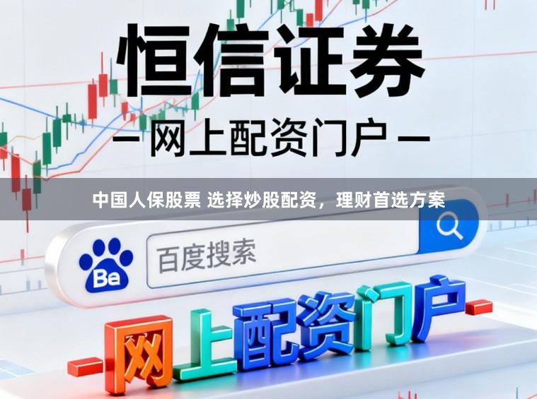 中国人保股票 选择炒股配资，理财首选方案