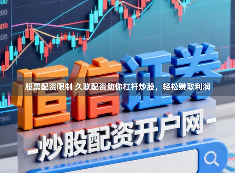 股票配资限制 久联配资助你杠杆炒股，轻松赚取利润