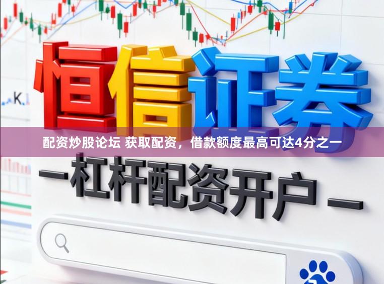 配资炒股论坛 获取配资，借款额度最高可达4分之一
