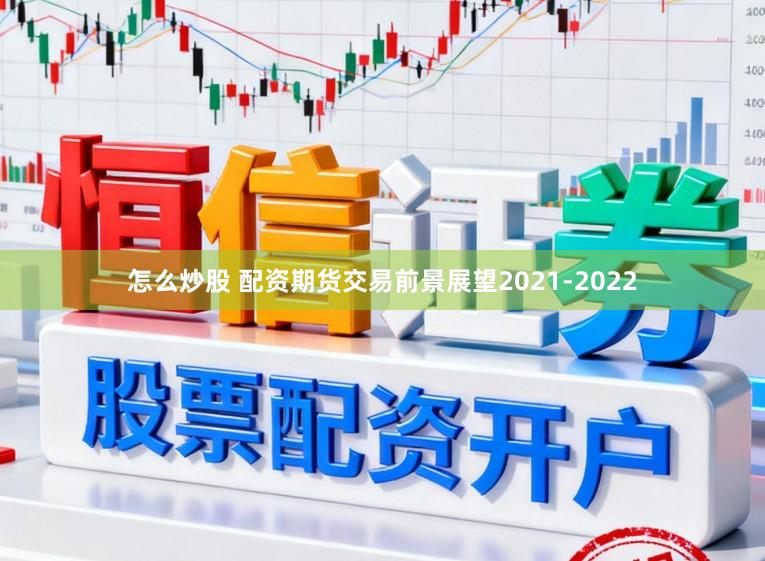 怎么炒股 配资期货交易前景展望2021-2022