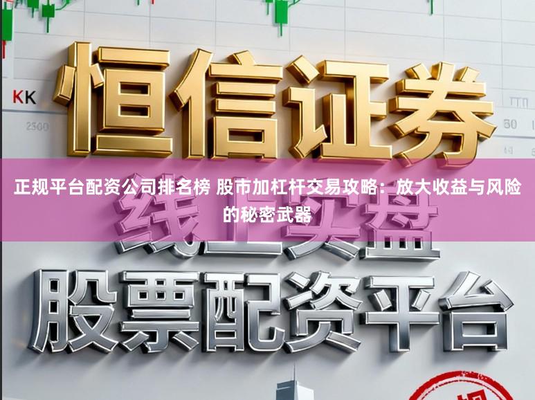 正规平台配资公司排名榜 股市加杠杆交易攻略：放大收益与风险的秘密武器