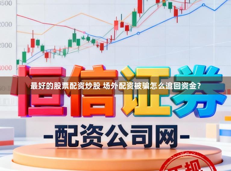 最好的股票配资炒股 场外配资被骗怎么追回资金？