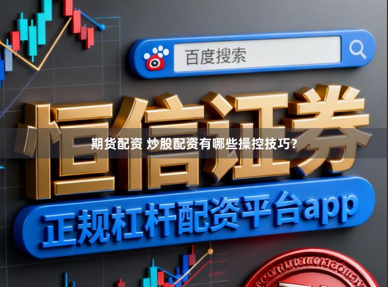 期货配资 炒股配资有哪些操控技巧？