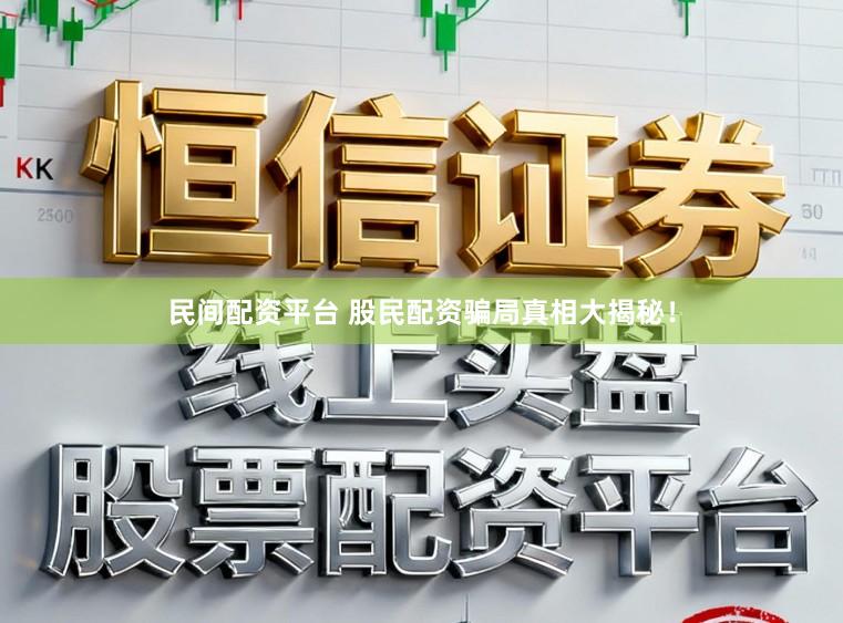 民间配资平台 股民配资骗局真相大揭秘！