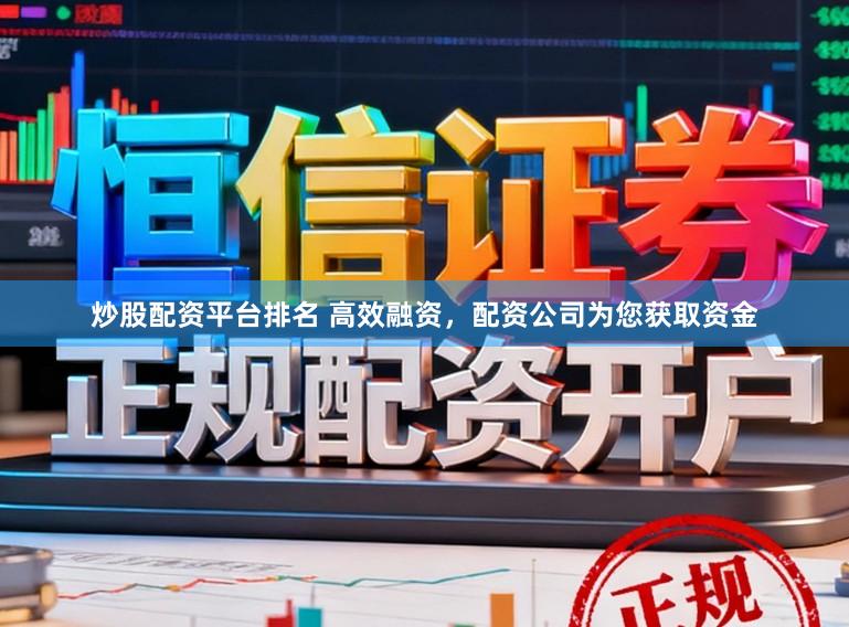 炒股配资平台排名 高效融资，配资公司为您获取资金