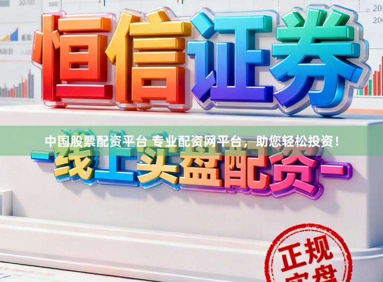 中国股票配资平台 专业配资网平台,助您轻松投资!
